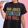 S Dad Jokes Are How Eye Roll | Funny Gift, Daddy Pun Joke Shirt