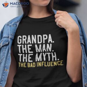 s father s day gift grandpa the man myth bad influence shirt tshirt