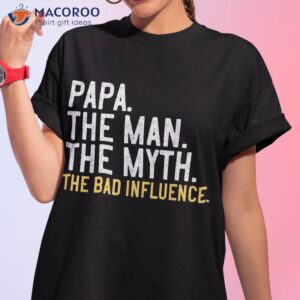 s father s day gift papa the man myth bad influence shirt tshirt 1