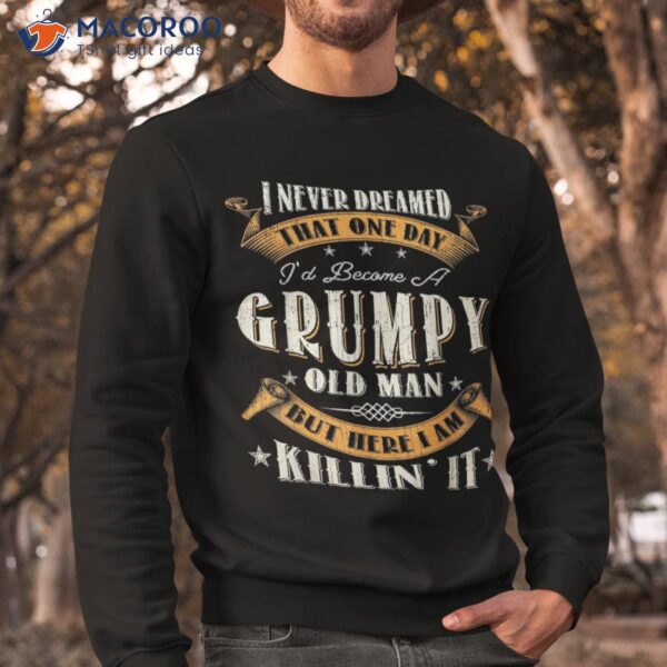 S I Never Dreamed That I’d Become A Grumpy Old Man Grandpa Shirt