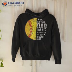 s softball dad just like a baseball but with bigger balls shirt hoodie