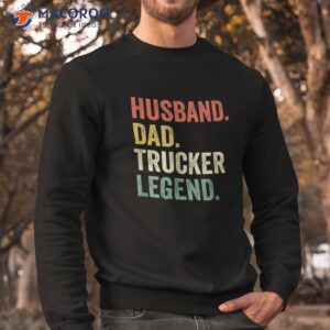 s truck driver funny husband dad trucker legend father s day shirt sweatshirt