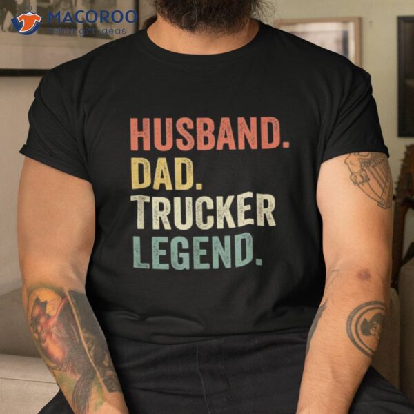 S Truck Driver Funny Husband Dad Trucker Legend Father’s Day Shirt