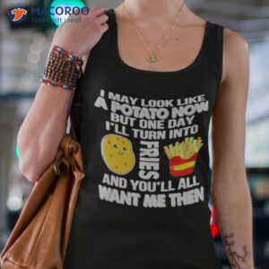 sale i may look like potato now but one day ill turn into fries shirt tank top 4