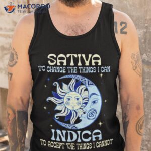 sativa to change the things i can indica shirt tank top