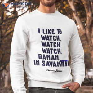 savannah bananas i like to watch shirt sweatshirt