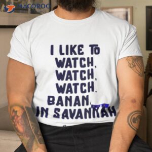 savannah bananas i like to watch shirt tshirt