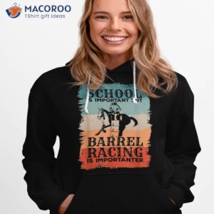 school is important but barrel racing importanter shirt hoodie 1