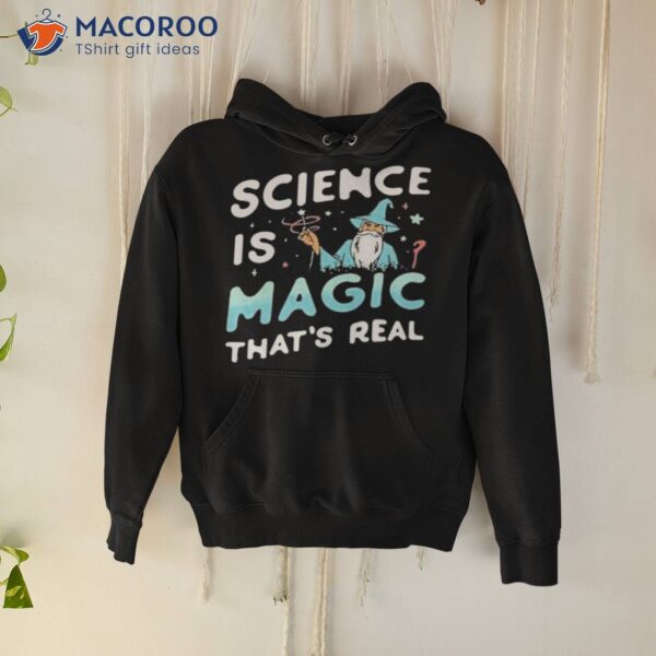 Science Is Magic That’s Real Shirt