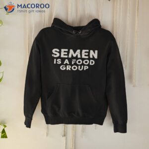 semen is a food group shirt hoodie