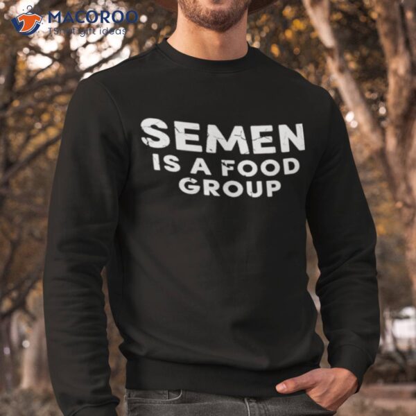 Semen Is A Food Group Shirt