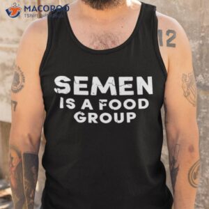 semen is a food group shirt tank top