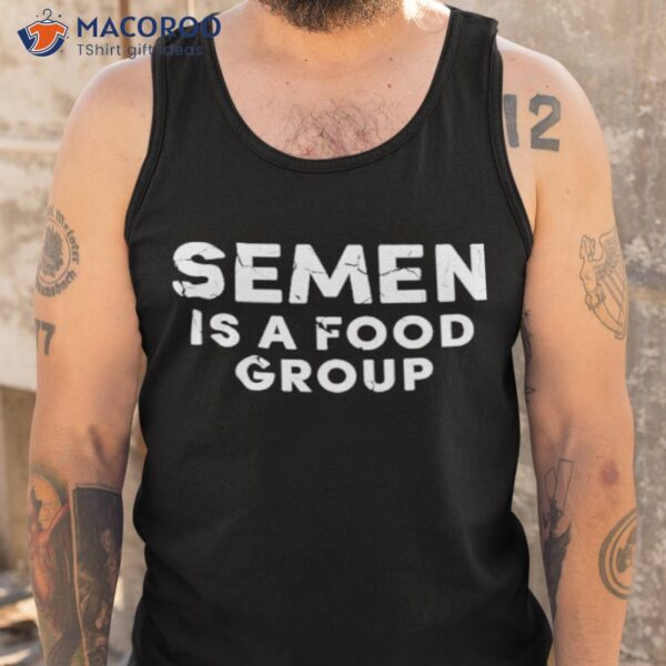 Semen Is A Food Group Shirt