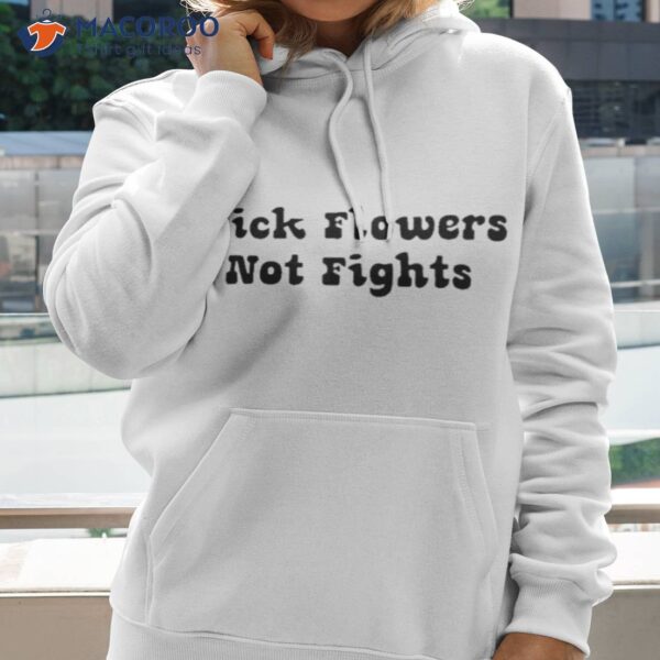 Sharon Stone Pick Flowers Not Fights Shirt