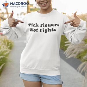 sharon stone pick flowers not fights shirt sweatshirt 1