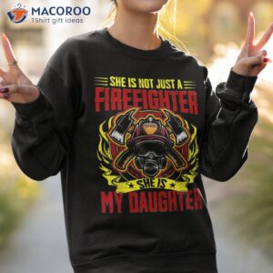 she is not just a firefighter my daughter fire funny shirt sweatshirt 2