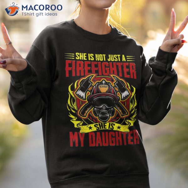 She Is Not Just A Firefighter My Daughter Fire Funny Shirt