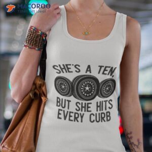 shes a ten but she hits every curb shirt tank top 4