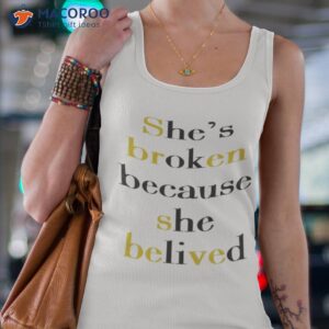 shes broken because she believed t shirt tank top 4
