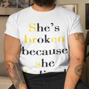 shes broken because she believed t shirt tshirt