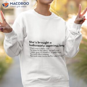 shes brought a ludicrously capacious quote shirt sweatshirt 2