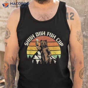 shuh duh fuh cup funny bear drinking beer camping shirt tank top