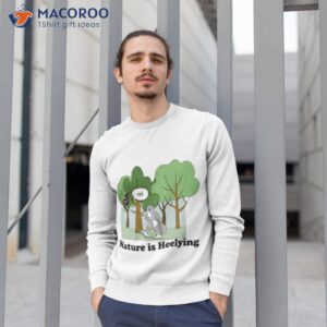 sick nature is heelying shirt sweatshirt 1