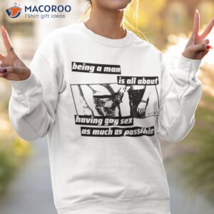 silas denver being a man is all about having gay sex as much as possible shirt sweatshirt 2