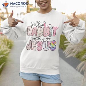 silly rabbit easter is for jesus kids boys girls funny t shirt easter date change sweatshirt 1