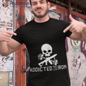 skull addicted to iron shirt tshirt 1