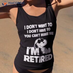 snoopy im retired i dont want to i dont have to you cant make me shirt tank top 2