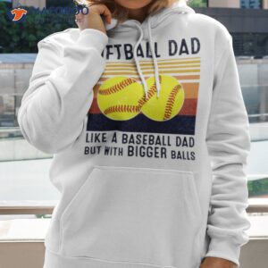 softball dad like a baseball dad but with bigger balls vintage t shirt hoodie