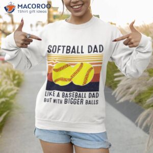 softball dad like a baseball dad but with bigger balls vintage t shirt sweatshirt