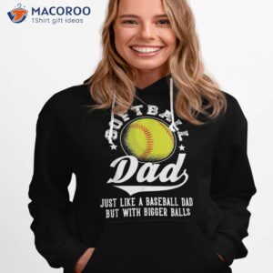 softball dad like a baseball with bigger balls shirt hoodie 1