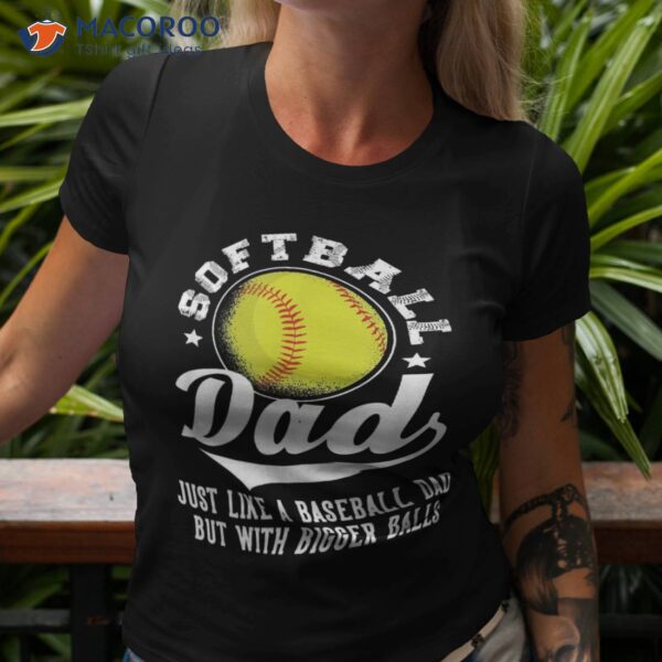 Softball Dad Like A Baseball With Bigger Balls Shirt