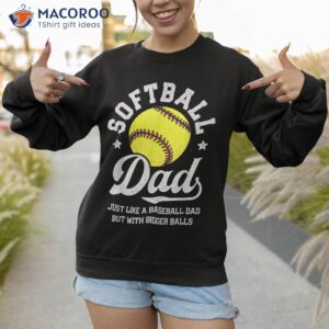 softball dad like baseball but with bigger balls fathers day shirt sweatshirt 1