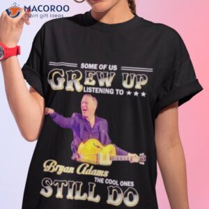 some of us grew up listening to bryan adams the cool ones still do shirt tshirt 1