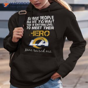 Some People Have To Wait Their Entire Lives To Meet Their Hero Los Angeles Rams Mine Raised Me Shirt