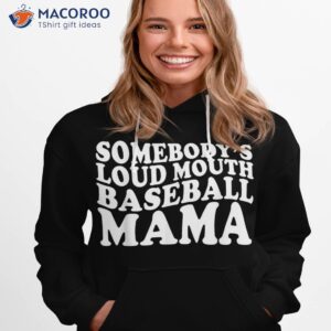 somebody s loudmouth baseball mama funny mom mothers day shirt hoodie 1