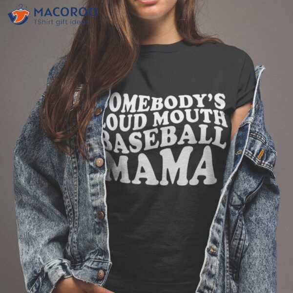 Somebody’s Loudmouth Baseball Mama Funny Mom Mothers Day Shirt