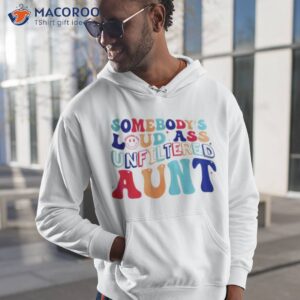 Somebody’s Loud Ass Unfiltered Aunshirt
