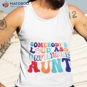 somebodys loud ass unfiltered aunt shirt tank top 3