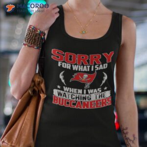 Sorry for what I sad when I was watching the tampa bay buccaneers shirt 2 sorry for what i sad when i was watching the tampa bay buccaneers shirt tank top 4
