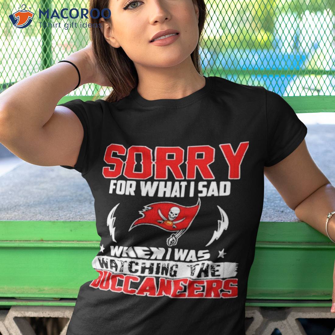 Sorry for what I sad when I was watching the tampa bay buccaneers shirt Sorry for what I sad when I was watching the tampa bay buccaneers shirt