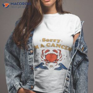 sorry im a cancer shirt tshirt 2