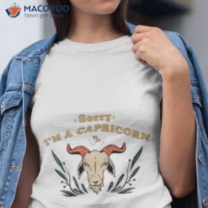 sorry im a capricorn shirt tshirt