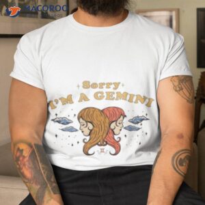 sorry im a gemini shirt tshirt