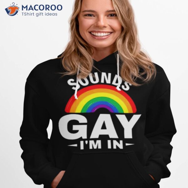 Sounds Gay I’m In Funny Slogan For Lgbt Pride Month 2023 Shirt