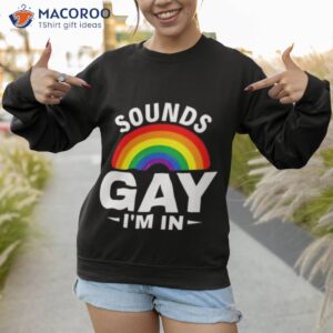 sounds gay im in funny slogan for lgbt pride month 2023 shirt sweatshirt 1