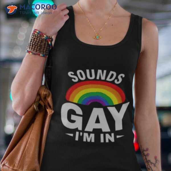 Sounds Gay I’m In Funny Slogan For Lgbt Pride Month 2023 Shirt